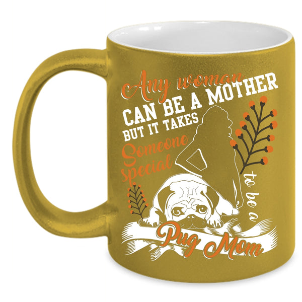 Any Woman Can Be A Mother Coffee Mug, Someone Special To Be A Pug Mom Coffee Cup