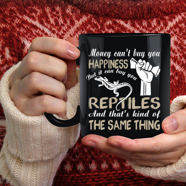 Money Can't Buy you Happiness Coffee Mug, It Can Buy You Reptiles Coffee Cup