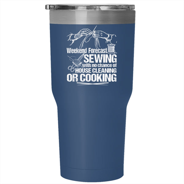 Weekend Forecast Sewing Tumbler 30 oz Stainless Steel, No Chance Of House Cleaning Or Cooking Travel Mug