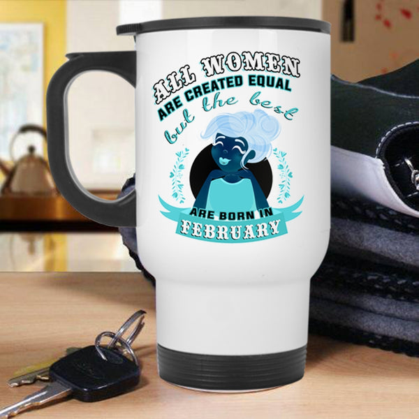 Gift For Mom Travel Mug, The Best Women Are Born In February Mug