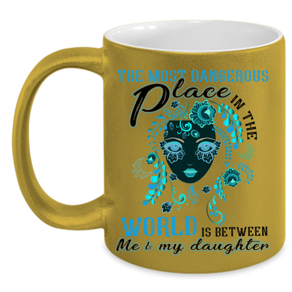 Between Me And My Daughter Coffee Mug, Dangerous Place In The World Accent Mug