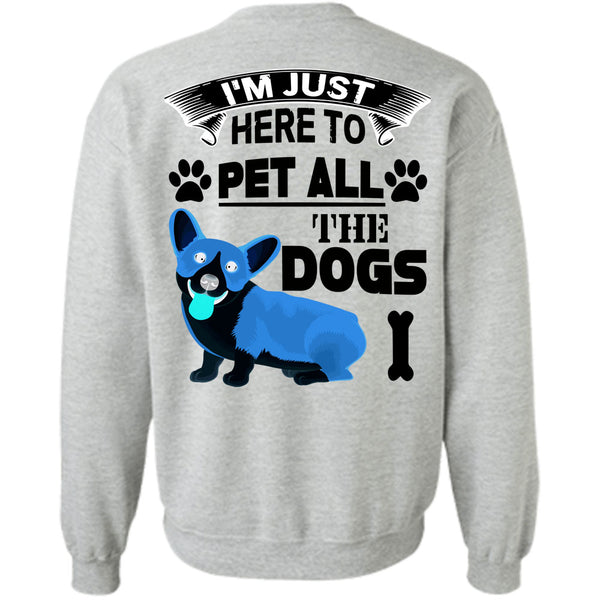 I Love My Dogs T Shirt, I'm Just Here To Pet All The Dogs Sweatshirt