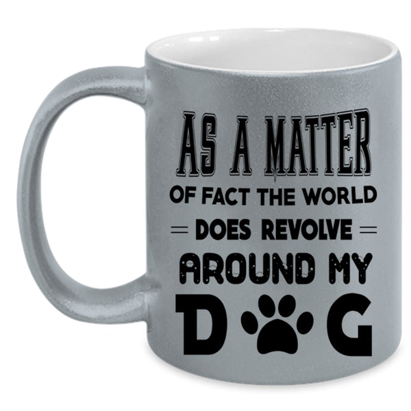 Cool Coffee Mug, The World Does Revolve Around My Dog Accent Mug
