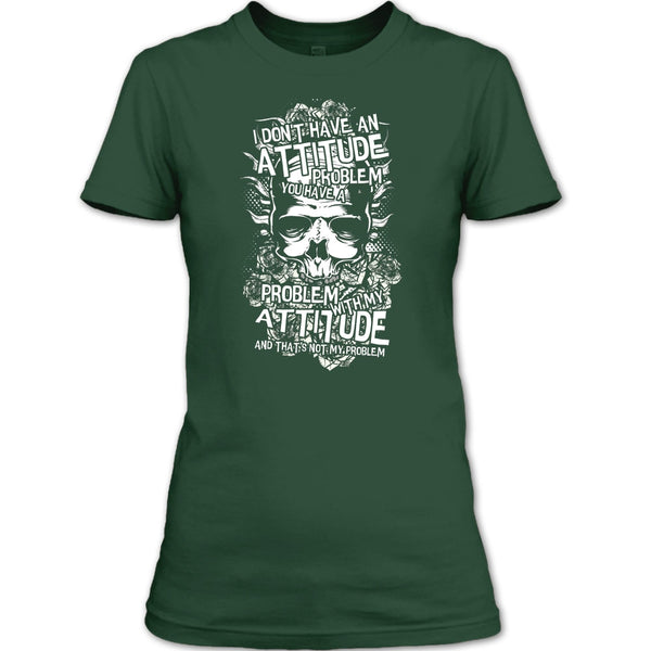 I Don't Have An Attidude T Shirt, You Have A Problem With My Attitude T Shirt