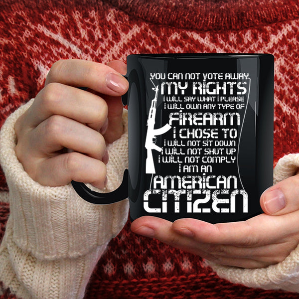 You Can Not Vote Away My Rights Coffee Mug, I Am An American Citizen Coffee Cup