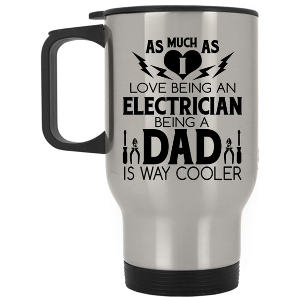Being A Dad Is Way Cooler Travel Mug, I Love Being An Electrician Mug