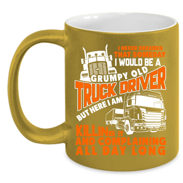 I Would Be A Grumpy Old Truck Driver Coffee Mug, Old Truck Driver Coffee Cup