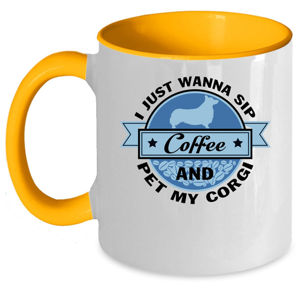 My Corgi Coffee Mug, I Just Wanna Sip Coffee And Pet Accent Mug