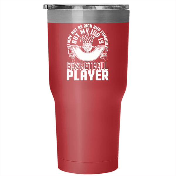 I May Not Be Rich And Famous Tumbler 30 oz Stainless Steel, My Job Is Priceless Basketball Player Travel Mug