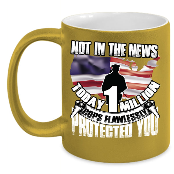 Today 1 Million Cops Flawlessly Protected You Coffee Mug, Cool Police Coffee Cup
