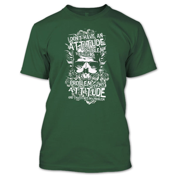 I Don't Have An Attidude T Shirt, You Have A Problem With My Attitude T Shirt