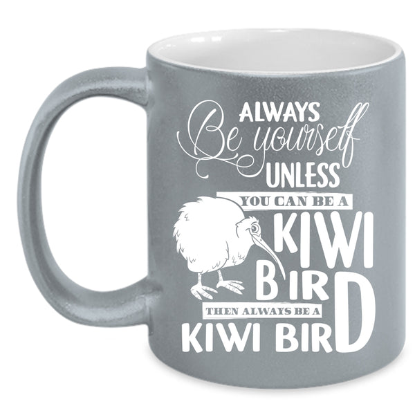 You Can Be A Kiwi Bird Coffee Mug, Always Be A Kiwi Bird Coffee Cup