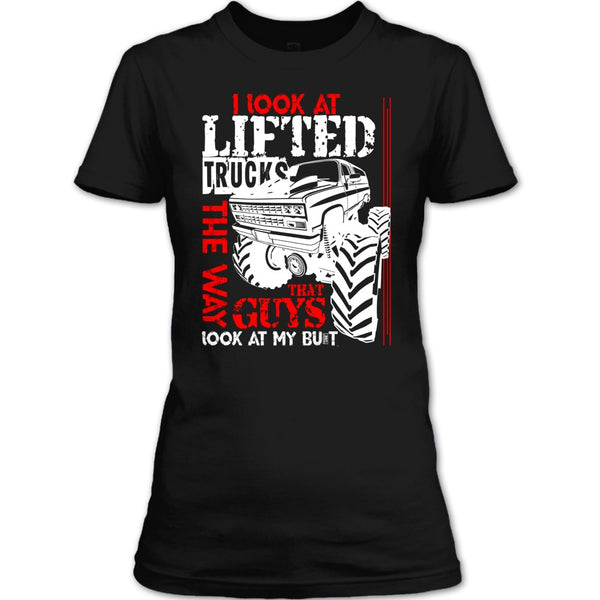 I Look At Lifted Trucks T Shirt, I Love My Truck T Shirt