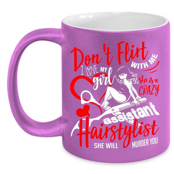 I Love My Girl Coffee Mug, She Is A Crazy Assistant Hairstylist Coffee Cup