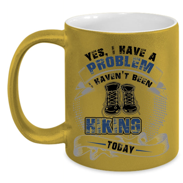 I Haven't Been Hiking Today Coffee Mug, I Have A Problem Accent Mug