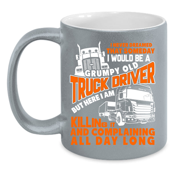 I Would Be A Grumpy Old Truck Driver Coffee Mug, Old Truck Driver Coffee Cup