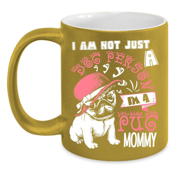 I Am Not Just A Dog Person Coffee Mug, I'm A Pug Momy Coffee Cup