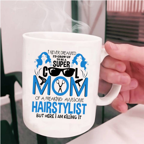 Cool Mom Coffee Mug, I'd Grow Up To Be A Mom Of A Hairstylist Cup