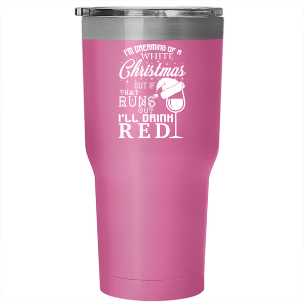 I'm Dreaming Of A White Christmas Tumbler 30 oz Stainless Steel, I'll Drink Red Travel Mug