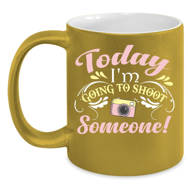 Today I'm Going To Shoot Someone Coffee Mug, Cute Photographer Coffee Cup