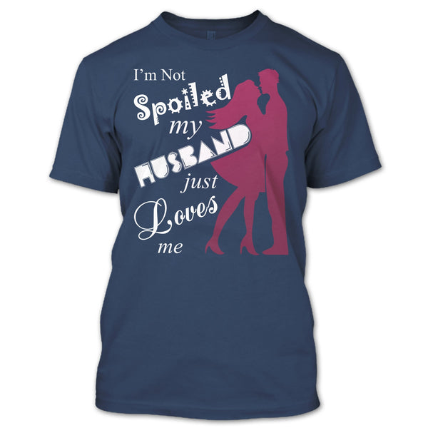 I'm Not Spoiled T Shirt, My Husband Just Loves Me T Shirt