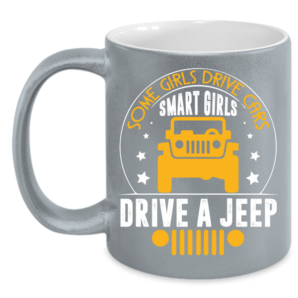 Some Girls Drive Cars Coffee Mug, Smart Girls Drive A Jeep Coffee Cup