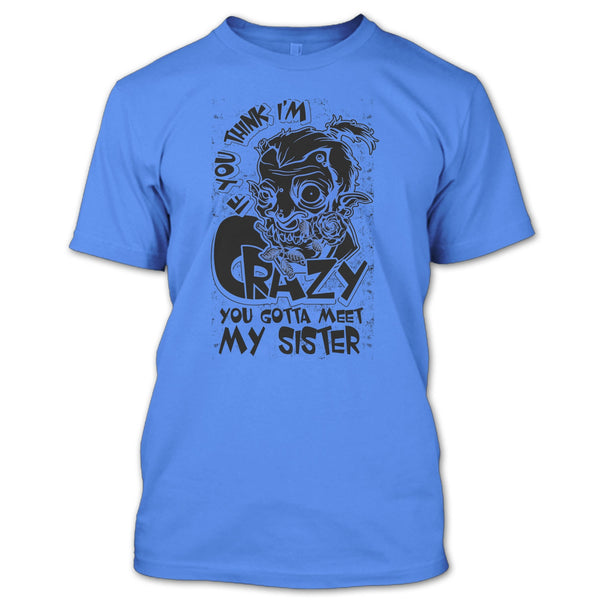 If You Think I'm Crazy T Shirt, Coolest Sister T Shirt