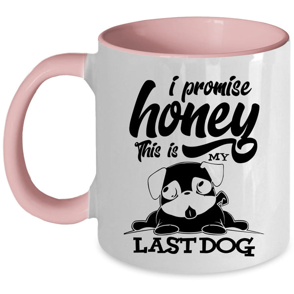 Cute Dogs Coffee Mug, I Promise Honey This Is My Last Dog Accent Mug