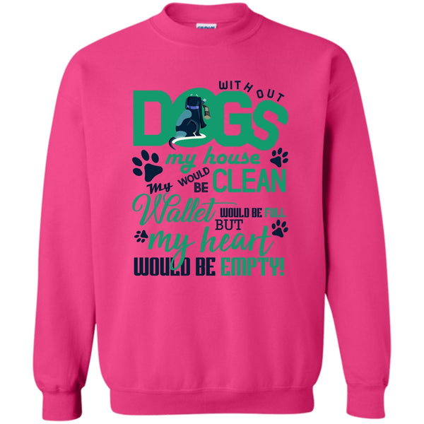 Coolest Dog Lover T Shirt, Without My Dogs My House Clean Sweatshirt