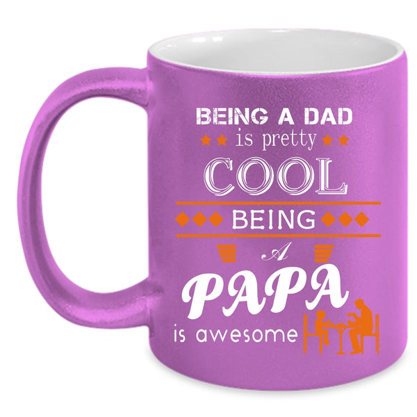Being A Dad Is Pretty Cool Coffee Mug, Being A Papa Is Awesome Coffee Cup