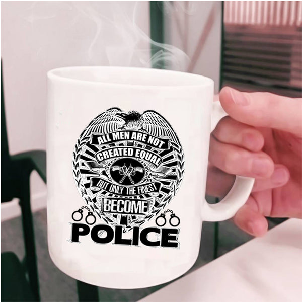 Only The Finest Become Police Coffee Mug, All Men Are Not Created Equal Cup