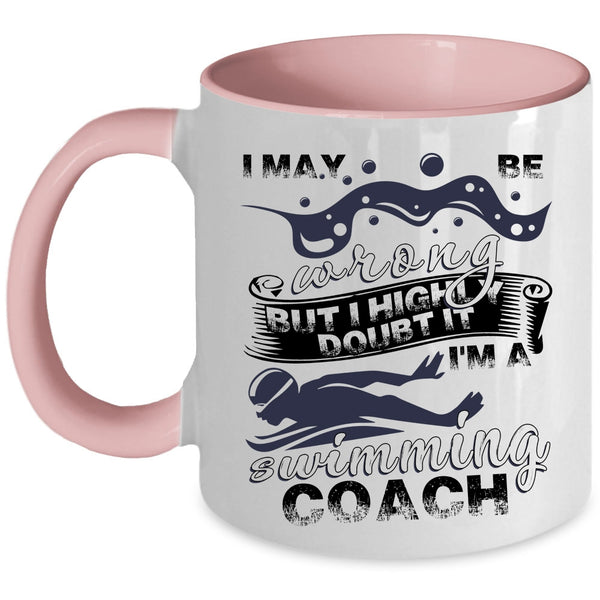 I'm A Swimming Coach Coffee Mug, I May Be Wrong Accent Mug