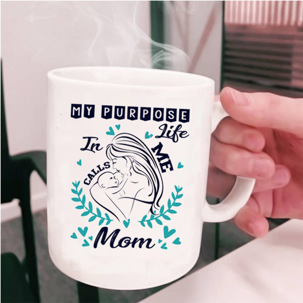Cute Mom Coffee Mug, My Purpose In Life Calls Me Mom Cup