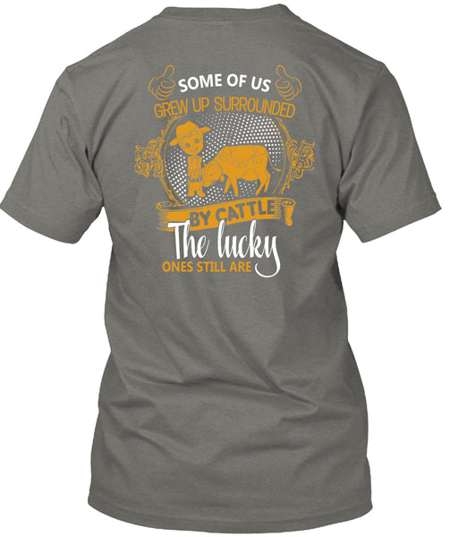 Some Of Us Grew Up Surrounded T Shirt, Cattle The Lucky Ones Still Are T Shirt