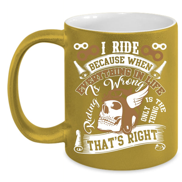 I Ride Coffee Mug, Riding Is The Only Thing That's Right Coffee Cup