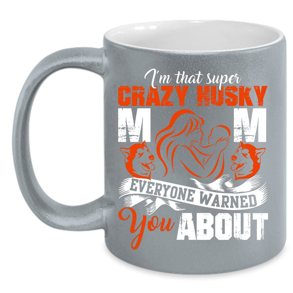 I'm That Crazy Husky Mom Coffee Mug, Crazy Husky Mom Coffee Cup