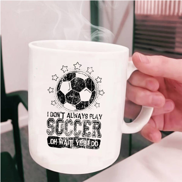 Cute Soccer Player Coffee Mug, I Don't Always Play Soccer Cup