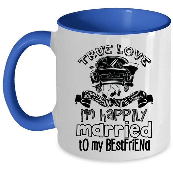 I'm Happily Married To My Best Friend Coffee Mug, True Love Isn't Found Accent Mug