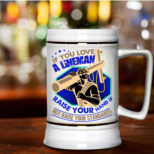 I Love Lineman Beer Stein 22oz, If You Love A Lineman Taise Your Hand Beer Mug