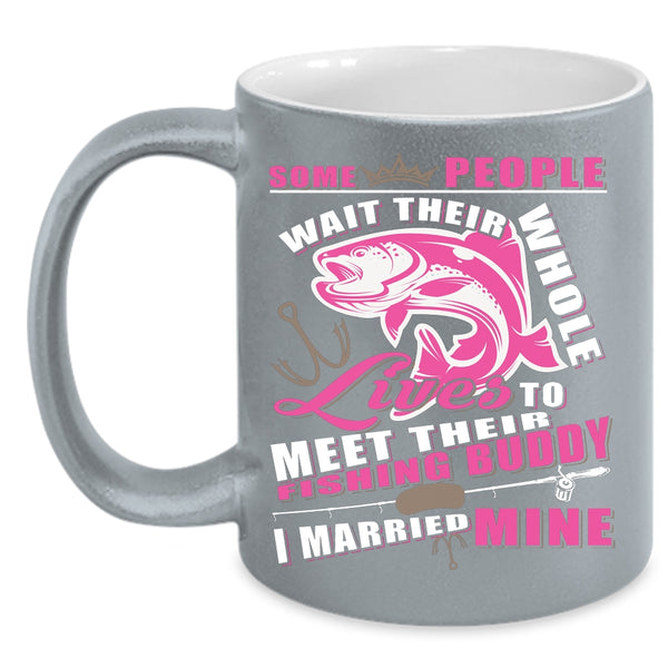 Lives To Meet Their Fishing Buddy Coffee Mug, I Married Mine Coffee Cup