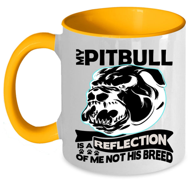 Funny Coffee Mug, My Pitbull Is A Reflection Of Me Not His Breed Accent Mug