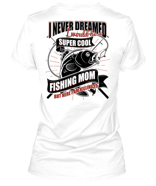 I Would Be A Cool Fishing Mom T Shirt, I Love Fishing T Shirt