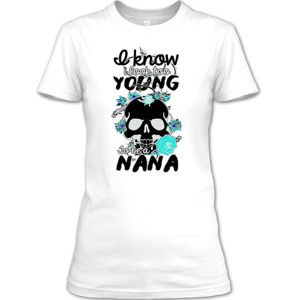 I Know I Look Too Young T Shirt, Gift For Nana T Shirt