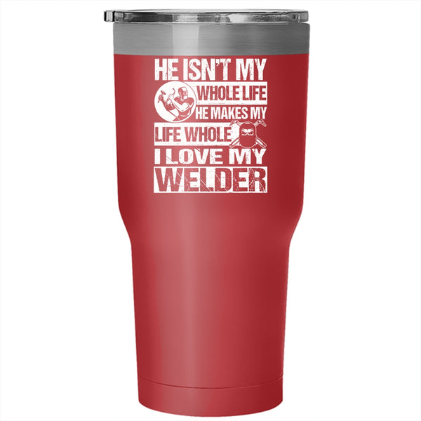 He Makes My Life Whole Tumbler 30 oz Stainless Steel, I Love My Welder Travel Mug