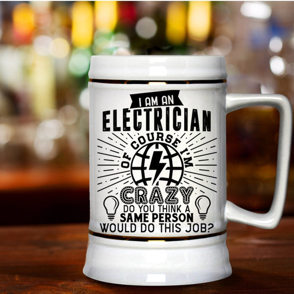 Crazy Electricians Beer Stein 22oz, I Am An Electrician Beer Mug