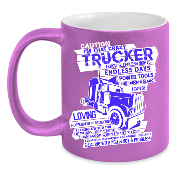 I'M That Crazy Trucker Coffee Mug, Crazy Truckers Coffee Cup