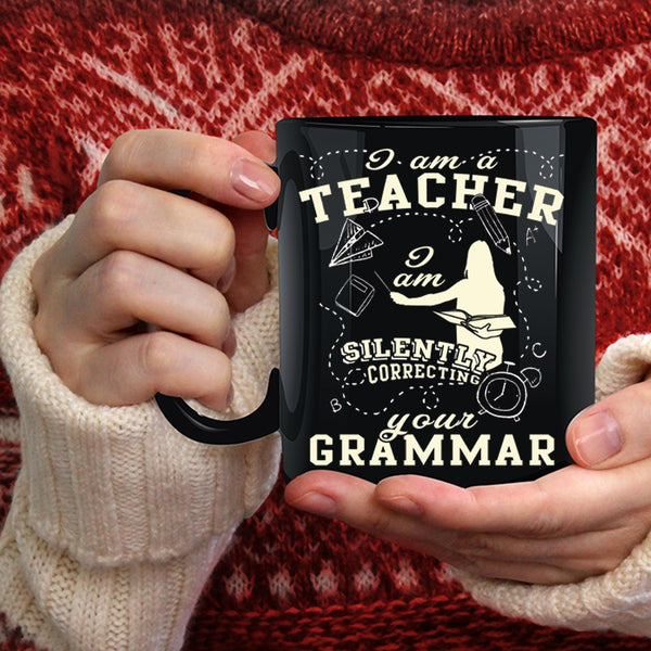 I Am A Teacher Coffee Mug, I Am Silently Correcting Your Grammar Coffee Cup