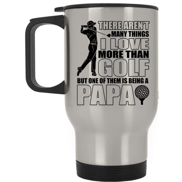 Being A Papa Travel Mug, I Love More Than Golf Mug