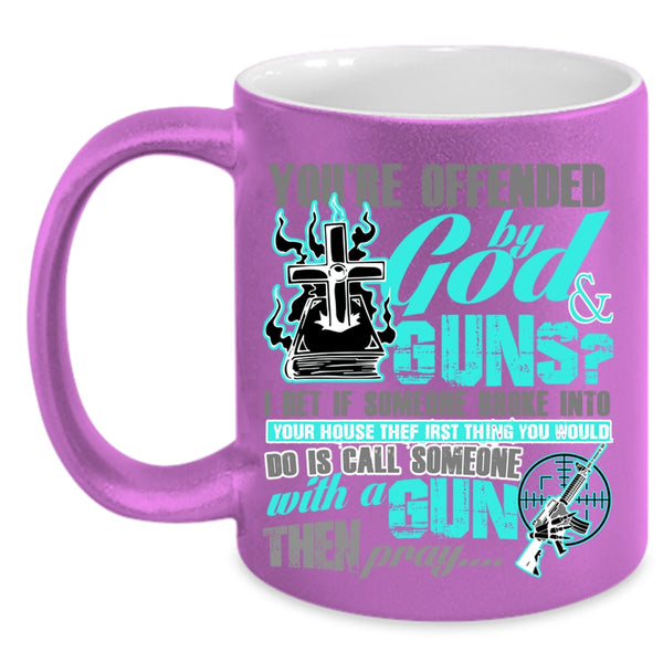 Funny Gunner Coffee Mug, You're Ofended By God And Guns Accent Mug