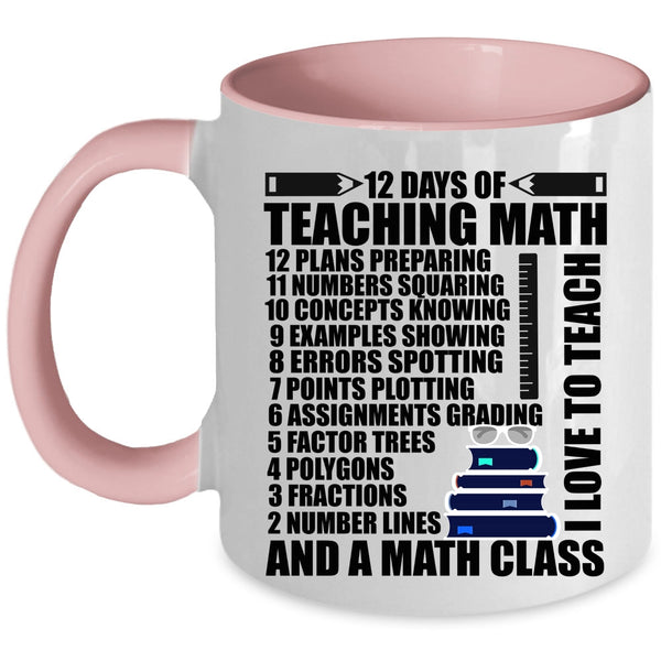 I Love To Teach And A Math Class Coffee Mug, 12 Days Of Teaching Math Accent Mug